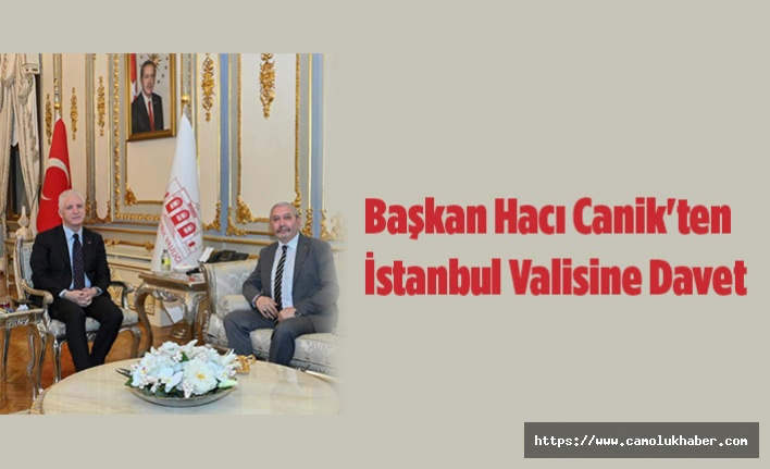 Başkan Hacı Canik'ten İstanbul Valisine Davet