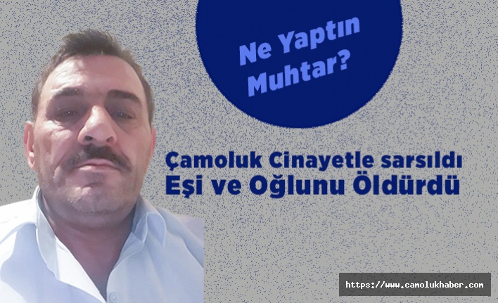 Çamoluk cinayetle sarsıldı. Eşi ve oğlunu öldürdü