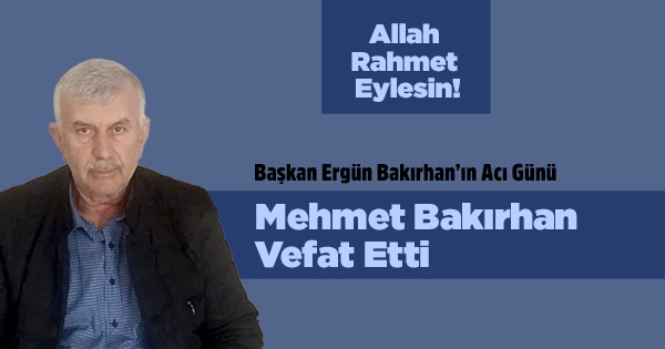 Başkan Ergün Bakırhan'ın Abisi Vefat Etti