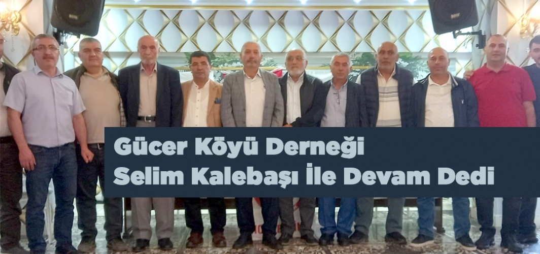Gücer Köyü Derneği Selim Kalebaşı İle Devam Dedi