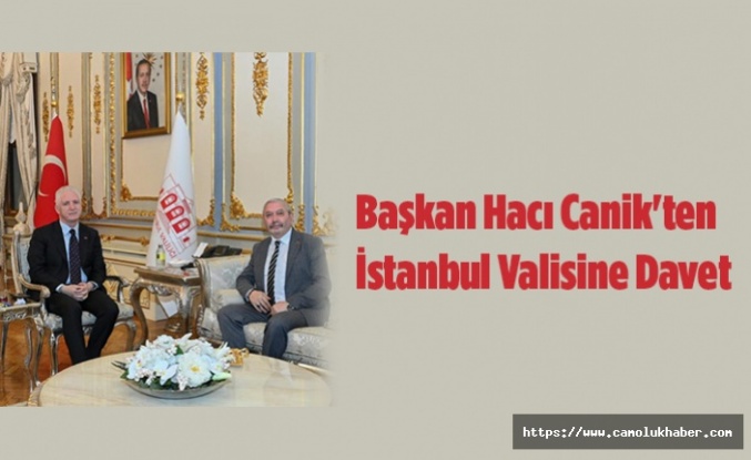 Başkan Hacı Canik'ten İstanbul Valisine Davet